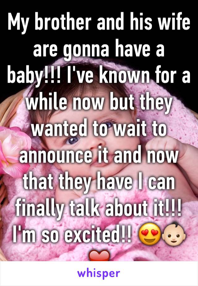 My brother and his wife are gonna have a baby!!! I've known for a while now but they wanted to wait to announce it and now that they have I can finally talk about it!!! I'm so excited!! 😍👶🏻❤️