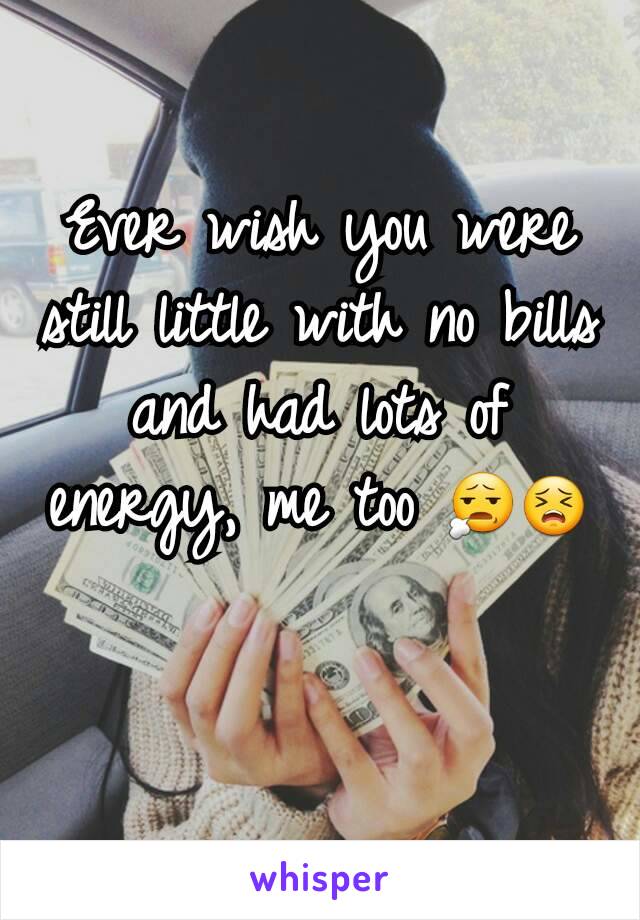 Ever wish you were still little with no bills and had lots of energy, me too 😧😣
