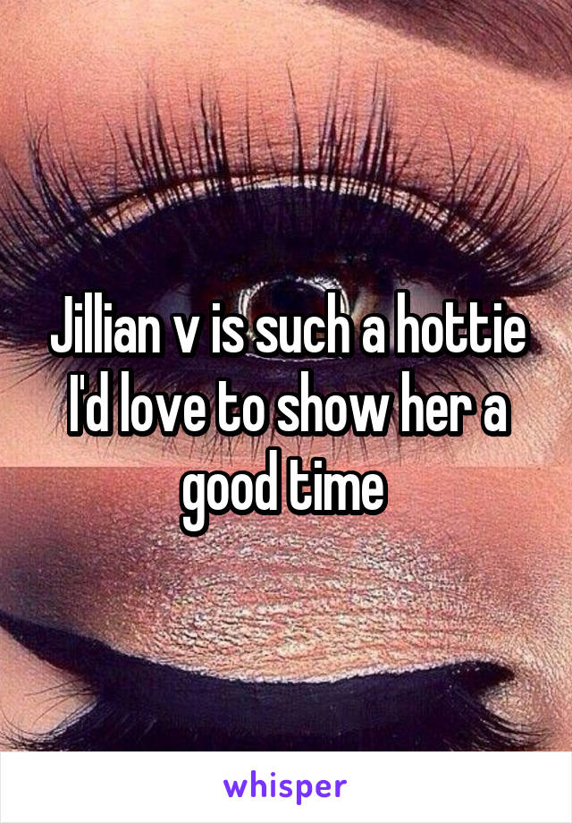 Jillian v is such a hottie I'd love to show her a good time 
