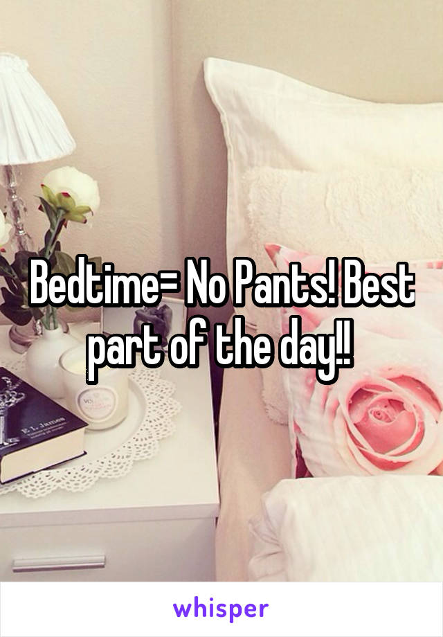 Bedtime= No Pants! Best part of the day!! 
