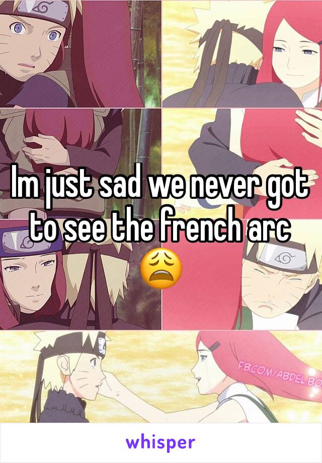 Im just sad we never got to see the french arc 😩 