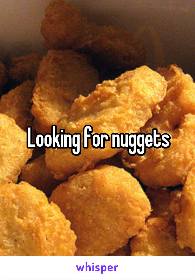 Looking for nuggets