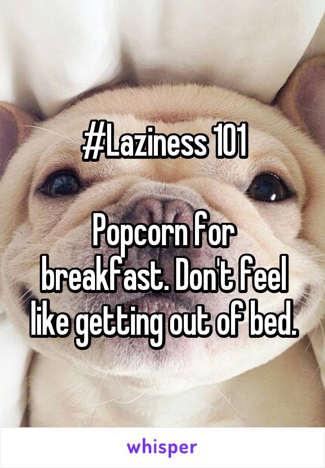 #Laziness 101

Popcorn for breakfast. Don't feel like getting out of bed.