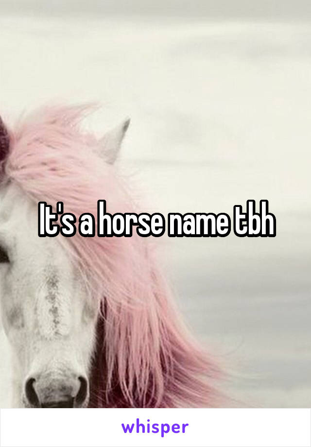 It's a horse name tbh