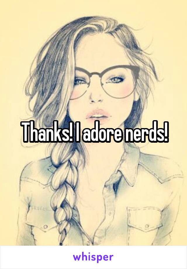 Thanks! I adore nerds!