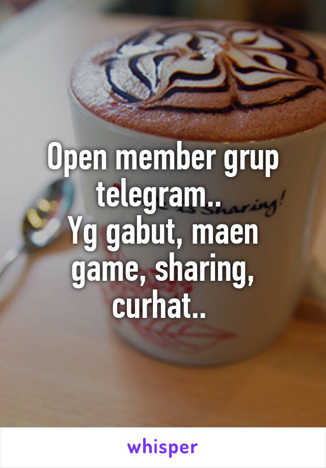 Open member grup telegram.. 
Yg gabut, maen game, sharing, curhat.. 