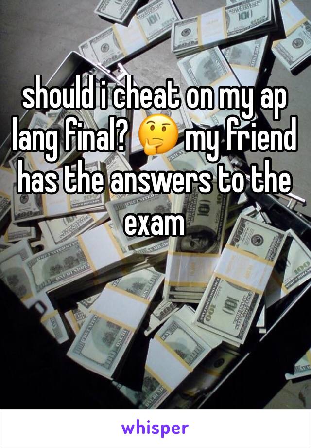 should i cheat on my ap lang final? 🤔 my friend has the answers to the exam
