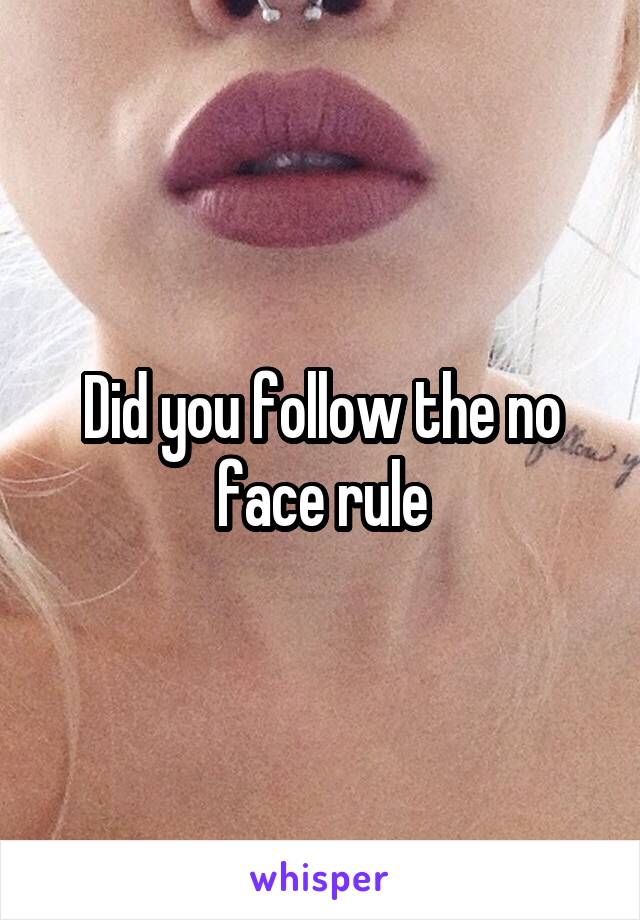 Did you follow the no face rule
