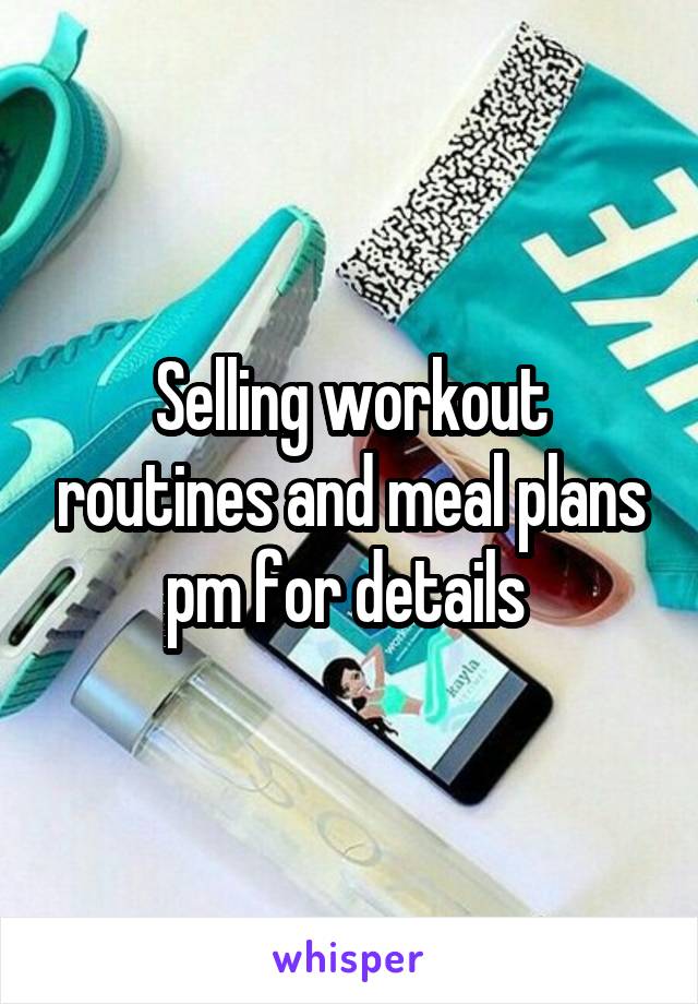 Selling workout routines and meal plans pm for details 