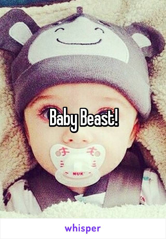 Baby Beast!