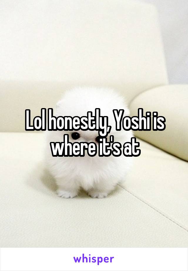 Lol honestly, Yoshi is where it's at