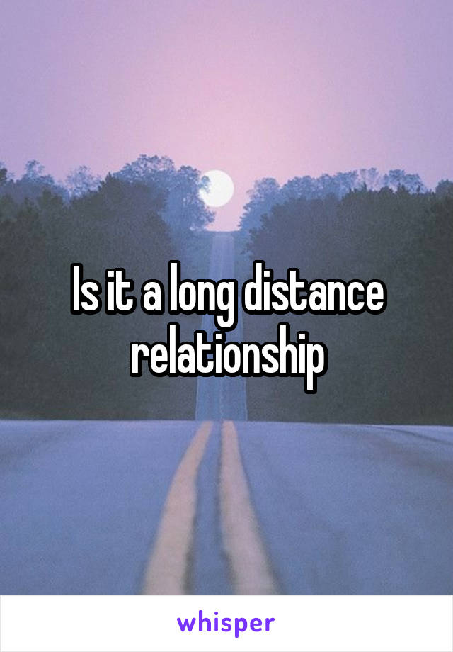 Is it a long distance relationship