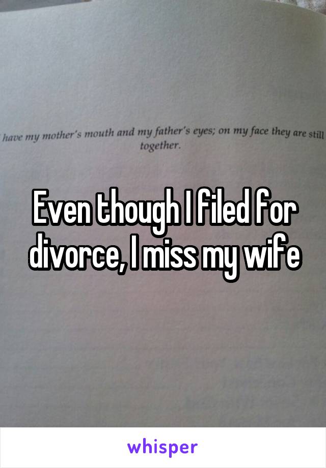 Even though I filed for divorce, I miss my wife