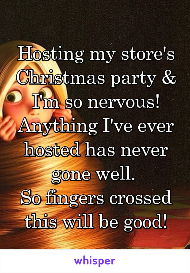 Hosting my store's Christmas party & I'm so nervous!
Anything I've ever hosted has never gone well. 
So fingers crossed this will be good!