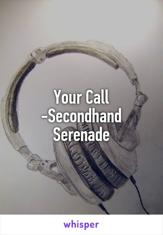 Your Call
-Secondhand Serenade