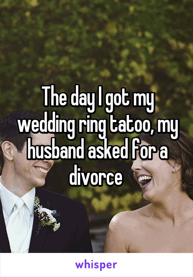 The day I got my wedding ring tatoo, my husband asked for a divorce 