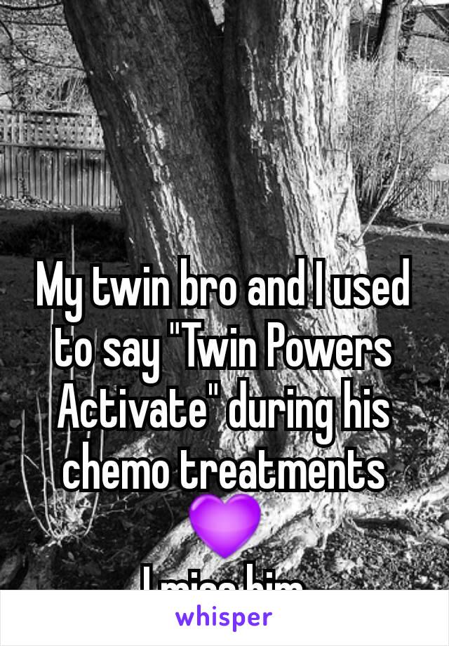 My twin bro and I used to say "Twin Powers Activate" during his chemo treatments
💜
I miss him
