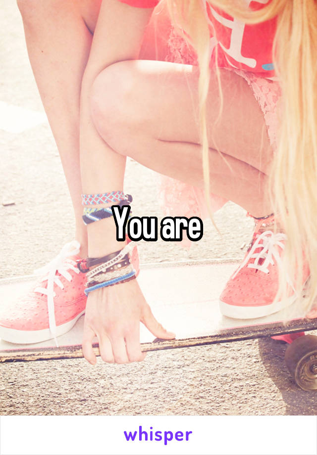 You are 