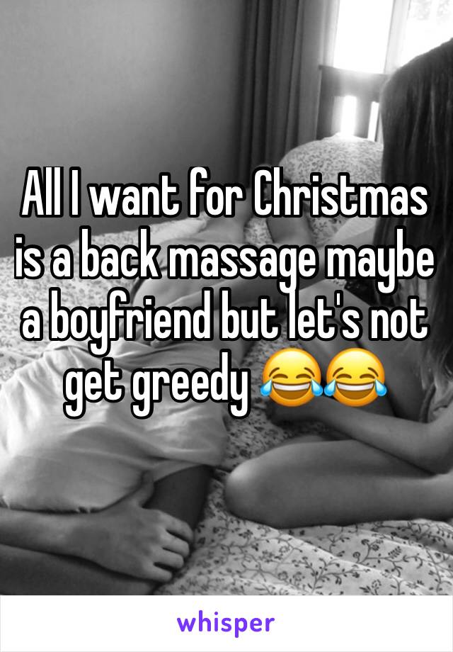 All I want for Christmas is a back massage maybe a boyfriend but let's not get greedy 😂😂