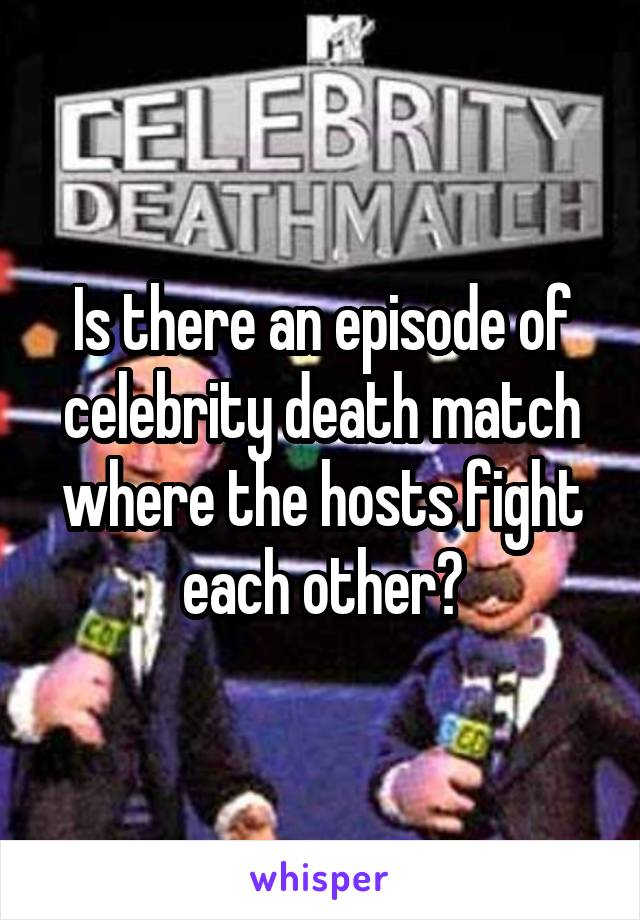 Is there an episode of celebrity death match where the hosts fight each other?