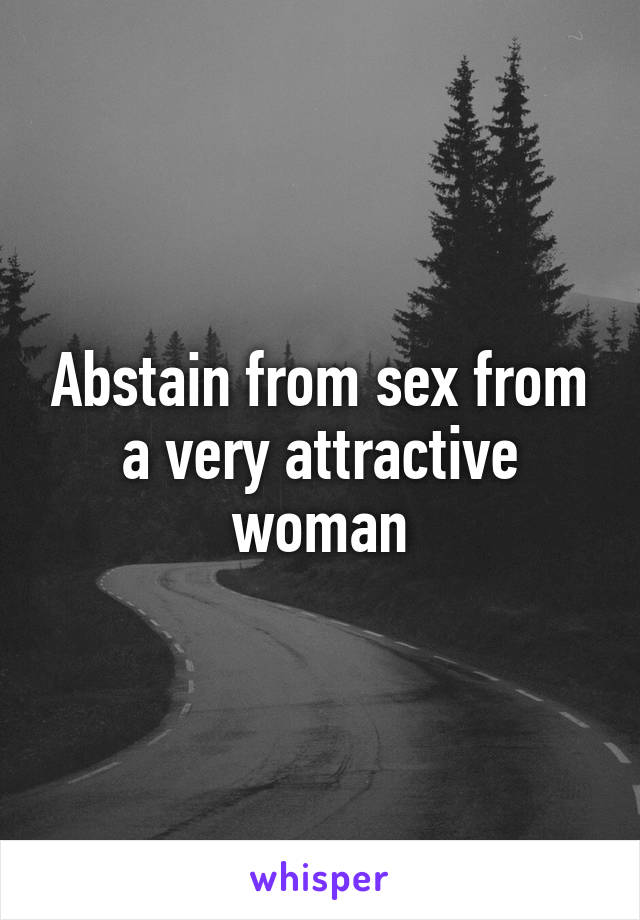 Abstain from sex from a very attractive woman