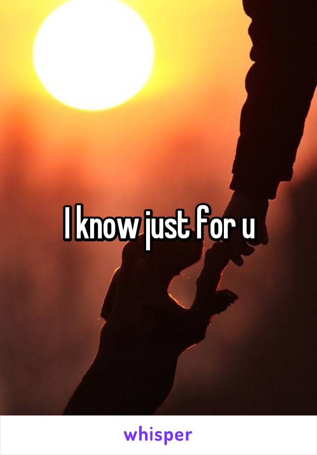 I know just for u