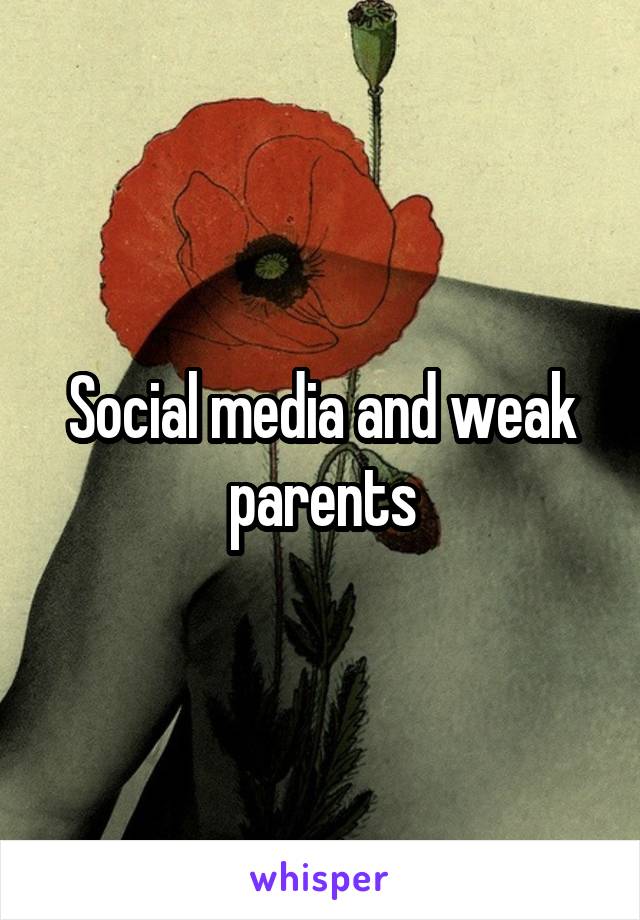 Social media and weak parents