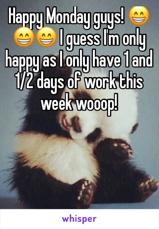 Happy Monday guys! 😁😁😁 I guess I'm only happy as I only have 1 and 1/2 days of work this week wooop!