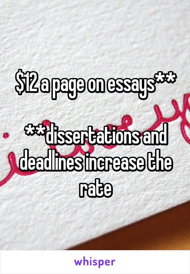 $12 a page on essays**

**dissertations and deadlines increase the rate