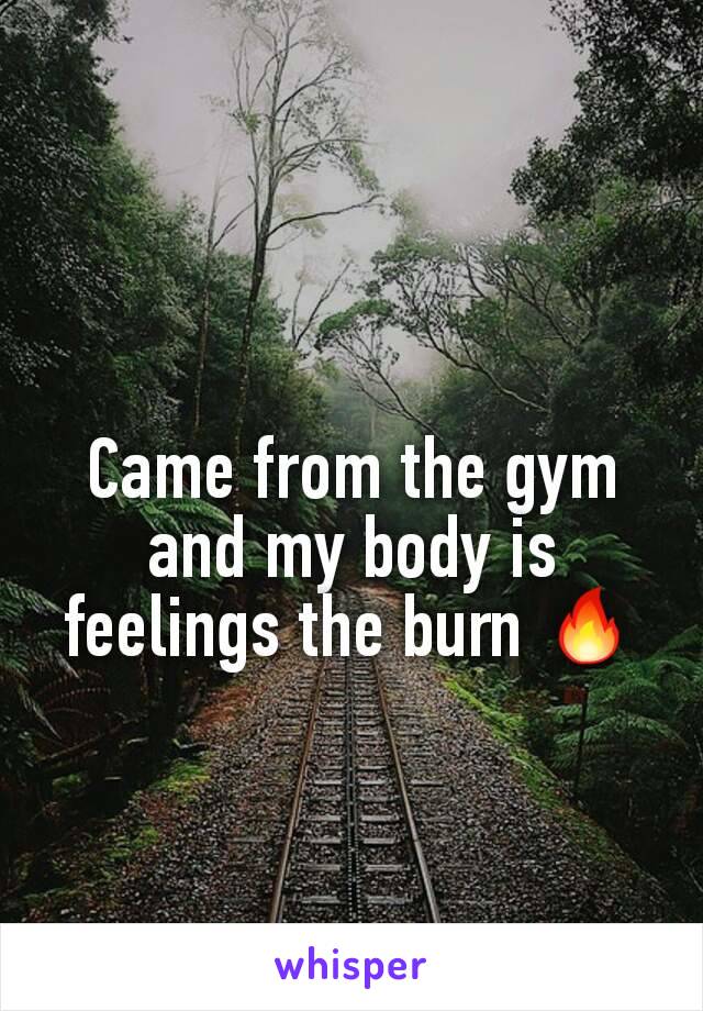 Came from the gym and my body is feelings the burn 🔥