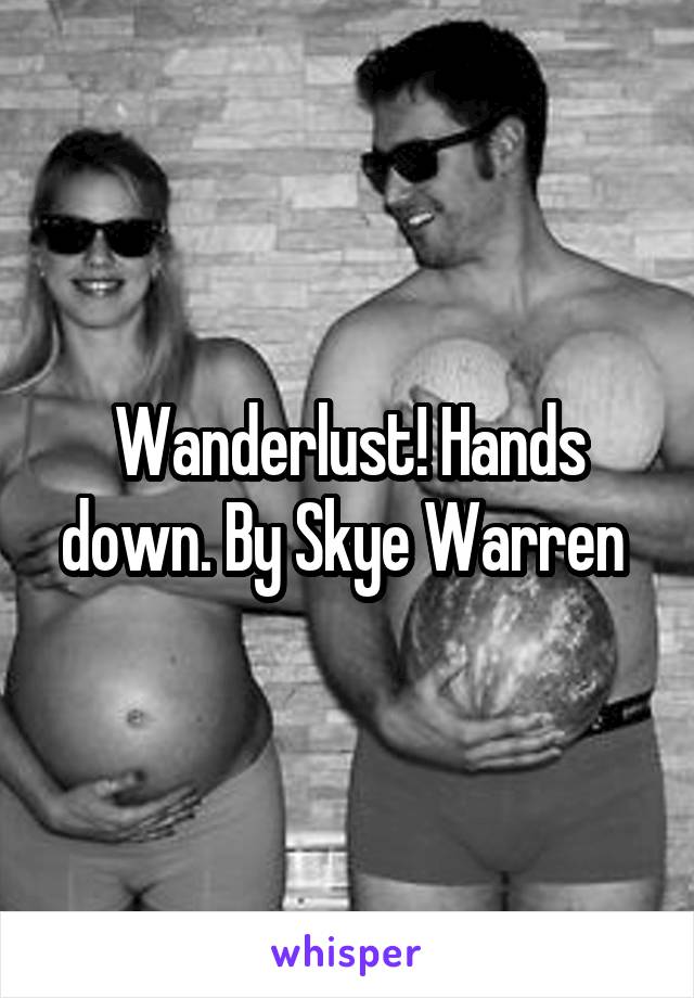 Wanderlust! Hands down. By Skye Warren 