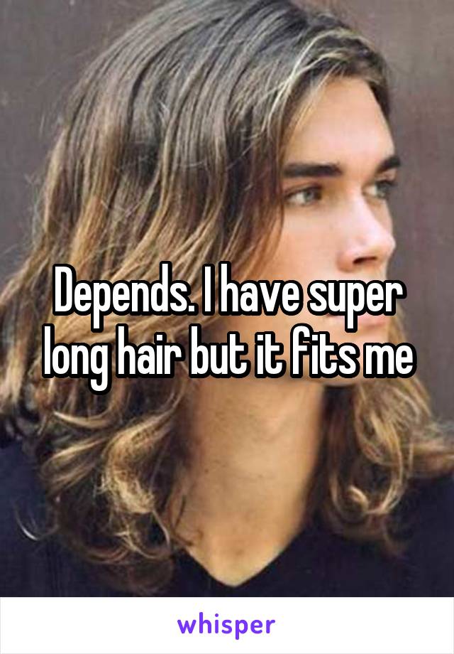 Depends. I have super long hair but it fits me