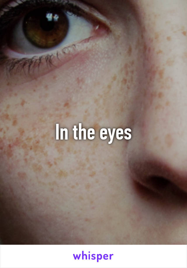 In the eyes