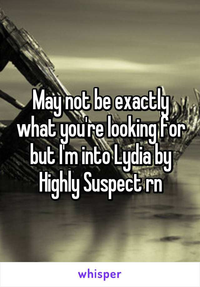 May not be exactly what you're looking for but I'm into Lydia by Highly Suspect rn