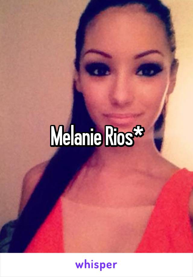 Melanie Rios*