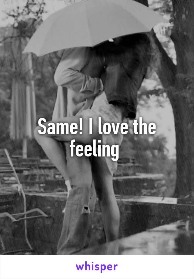 Same! I love the feeling 