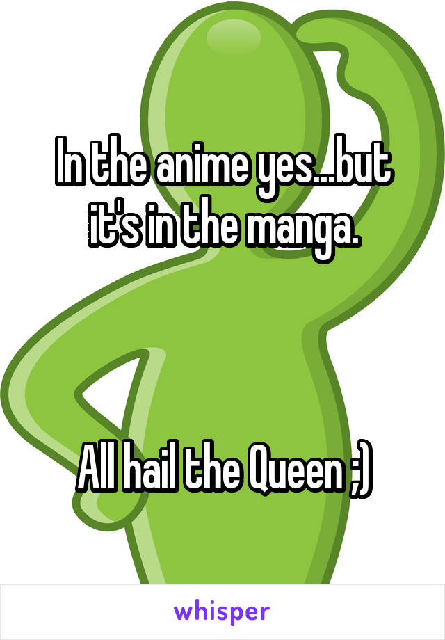 In the anime yes...but it's in the manga.



All hail the Queen ;)