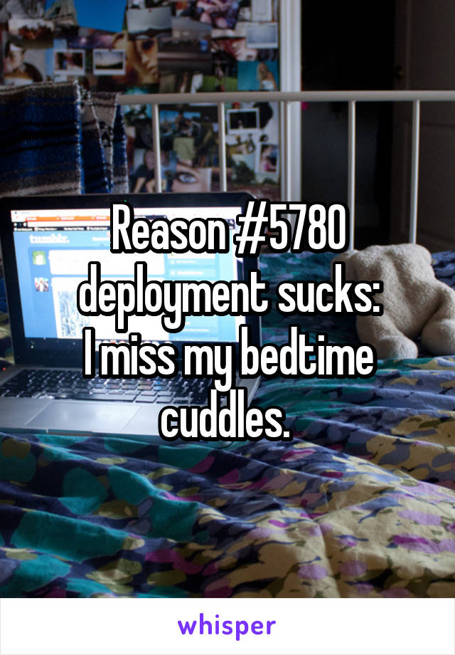 Reason #5780 deployment sucks:
I miss my bedtime cuddles. 