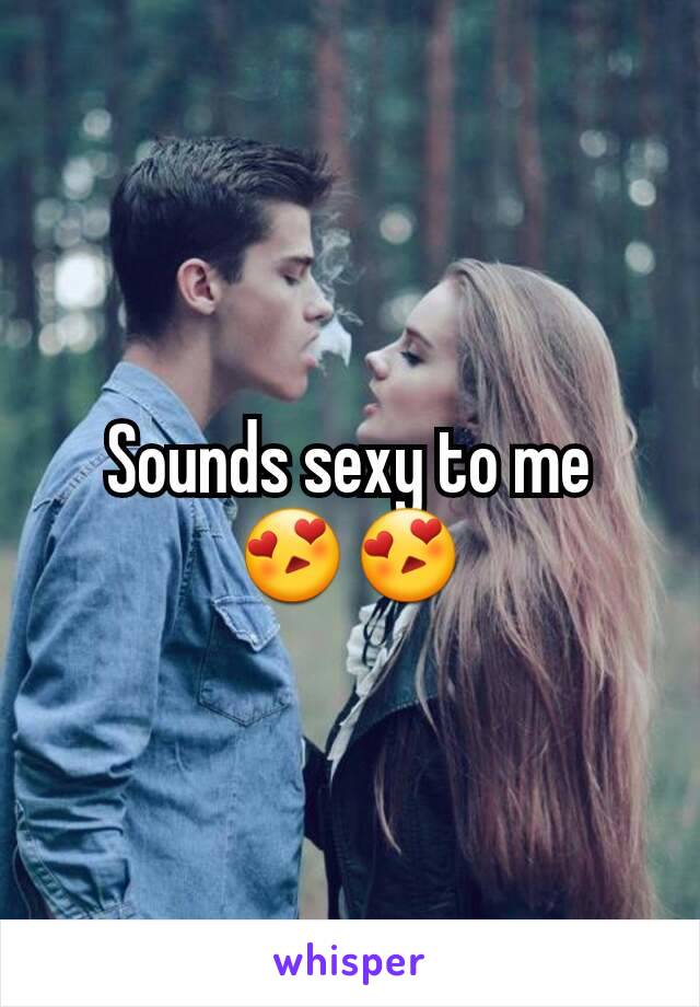 Sounds sexy to me 😍😍