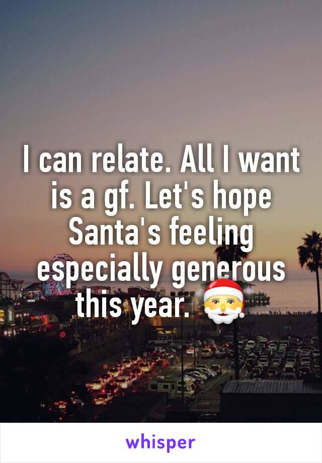 I can relate. All I want is a gf. Let's hope Santa's feeling especially generous this year. 🎅