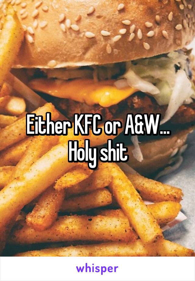 Either KFC or A&W... Holy shit