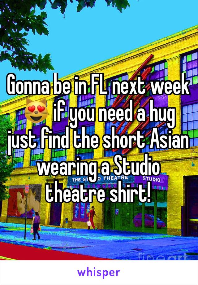 Gonna be in FL next week 😻 if you need a hug just find the short Asian wearing a Studio theatre shirt! 