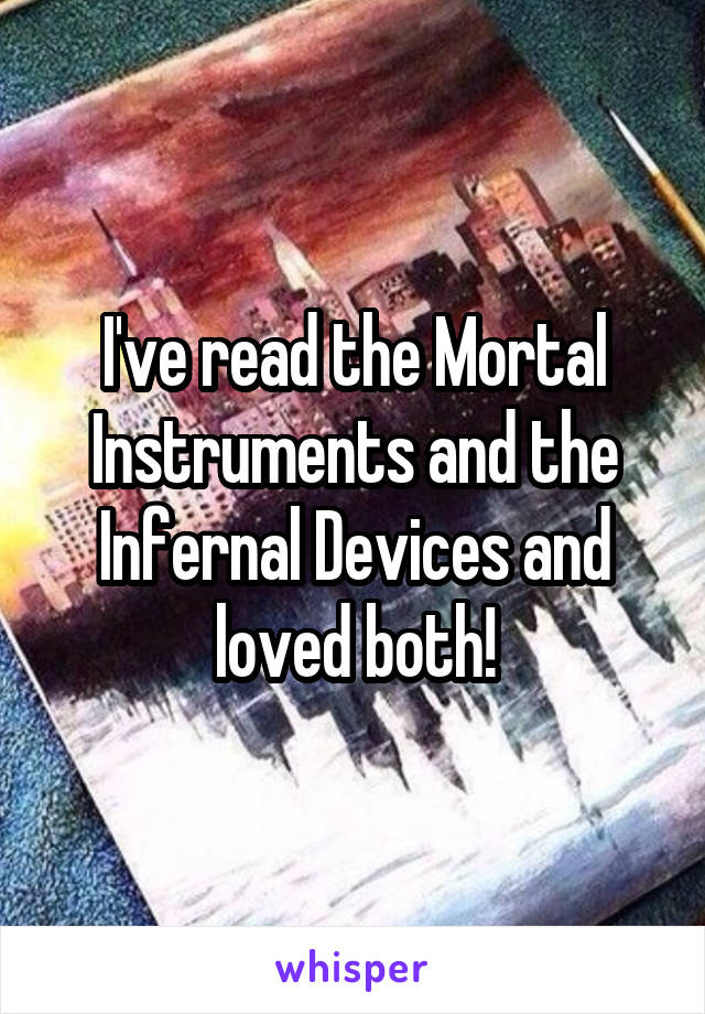 I've read the Mortal Instruments and the Infernal Devices and loved both!