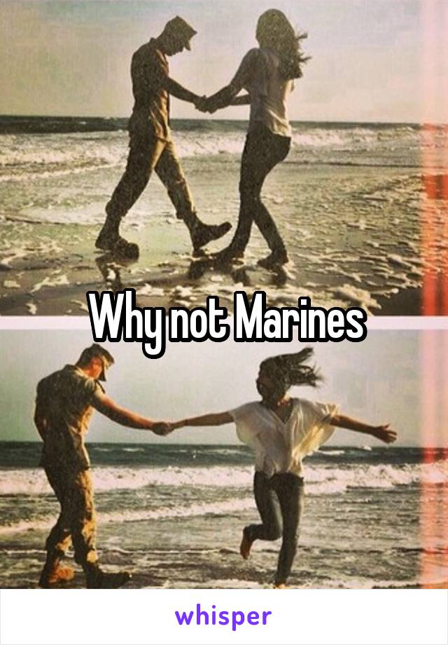 Why not Marines
