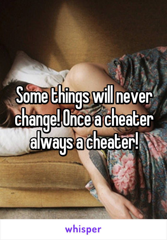 Some things will never change! Once a cheater always a cheater!