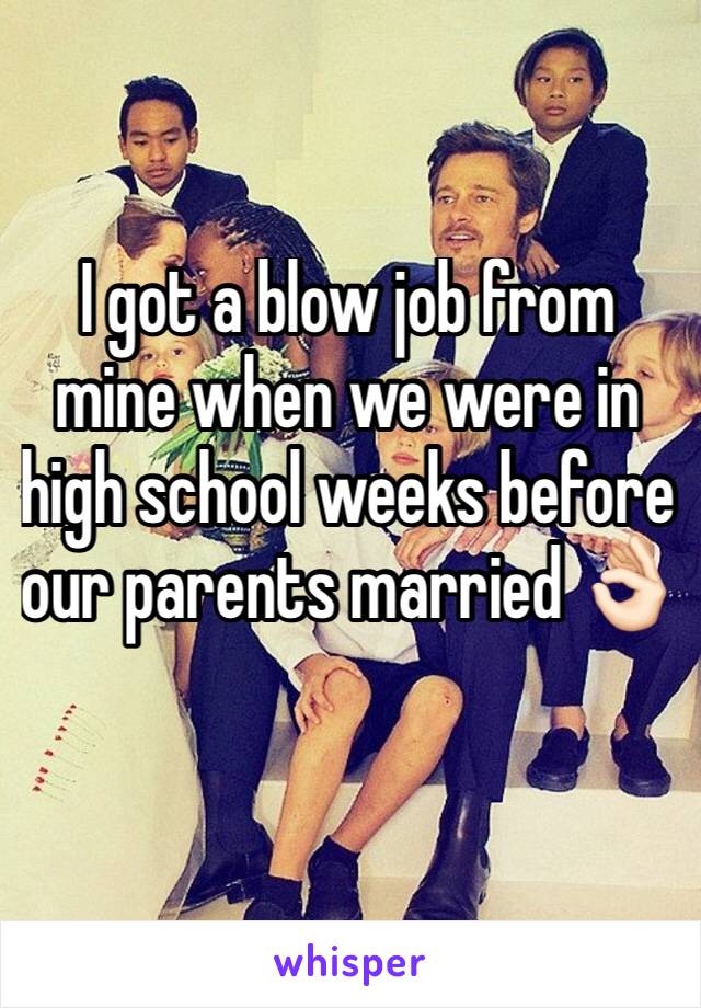 I got a blow job from mine when we were in high school weeks before our parents married 👌🏻