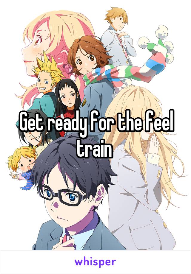 Get ready for the feel train 