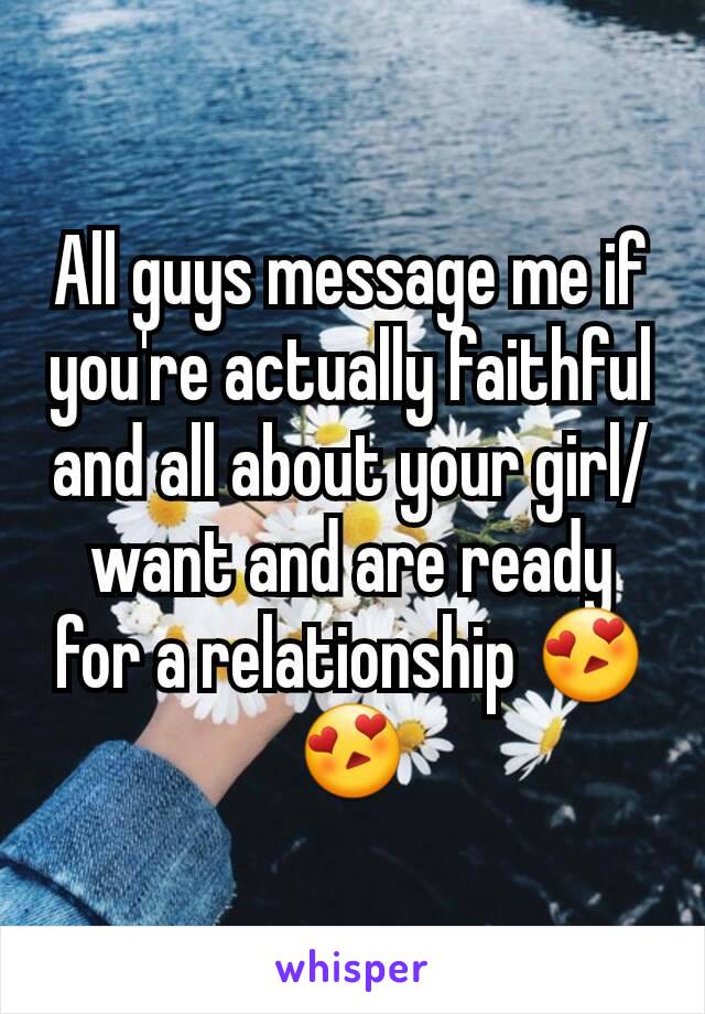 All guys message me if you're actually faithful and all about your girl/want and are ready for a relationship 😍😍