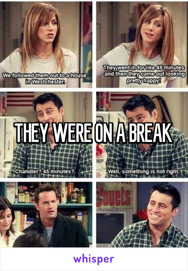THEY WERE ON A BREAK 
