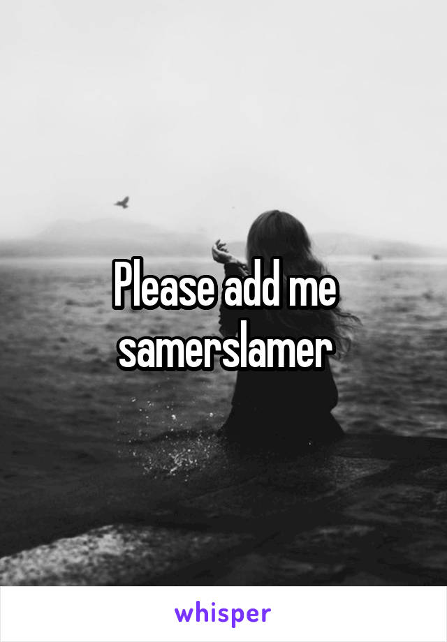 Please add me samerslamer